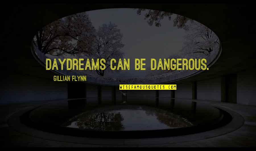 Profounded Quotes By Gillian Flynn: Daydreams can be dangerous.