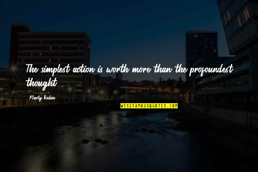 Profoundest Quotes By Marty Rubin: The simplest action is worth more than the