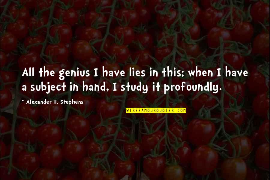 Profoundly Quotes By Alexander H. Stephens: All the genius I have lies in this;