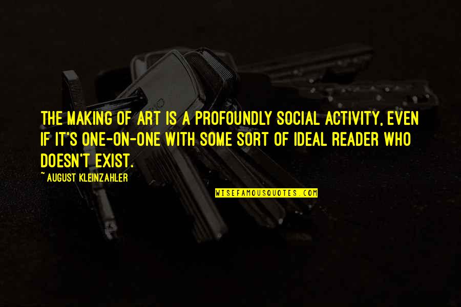 Profoundly Quotes By August Kleinzahler: The making of art is a profoundly social