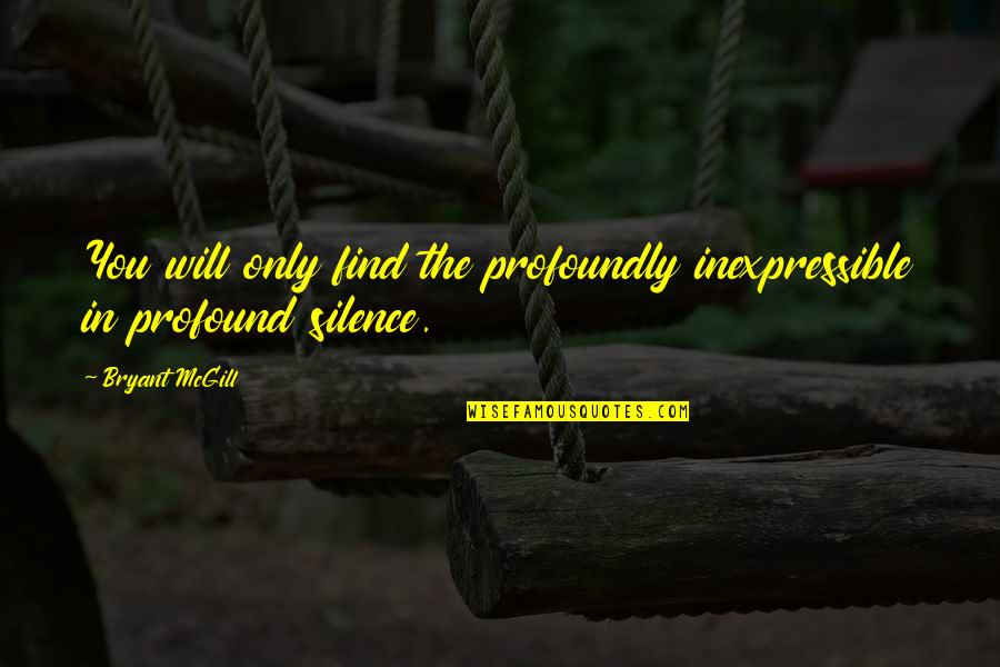 Profoundly Quotes By Bryant McGill: You will only find the profoundly inexpressible in