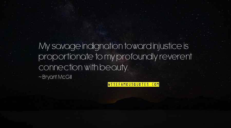 Profoundly Quotes By Bryant McGill: My savage indignation toward injustice is proportionate to