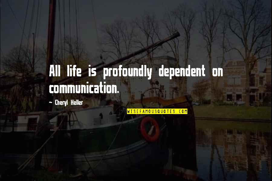 Profoundly Quotes By Cheryl Heller: All life is profoundly dependent on communication.