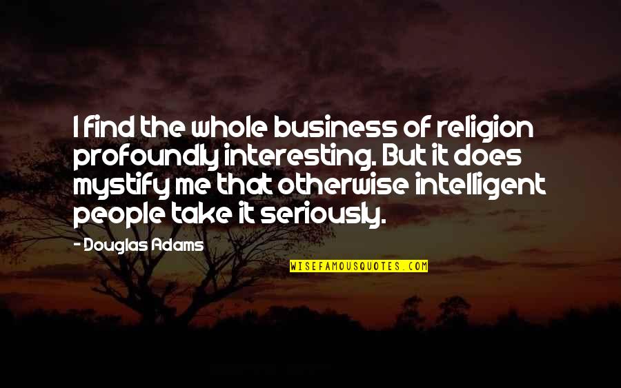 Profoundly Quotes By Douglas Adams: I find the whole business of religion profoundly