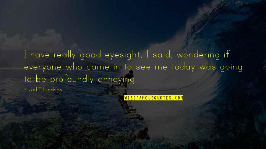 Profoundly Quotes By Jeff Lindsay: I have really good eyesight, I said, wondering