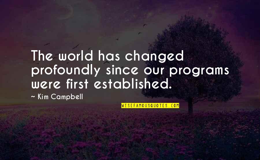 Profoundly Quotes By Kim Campbell: The world has changed profoundly since our programs