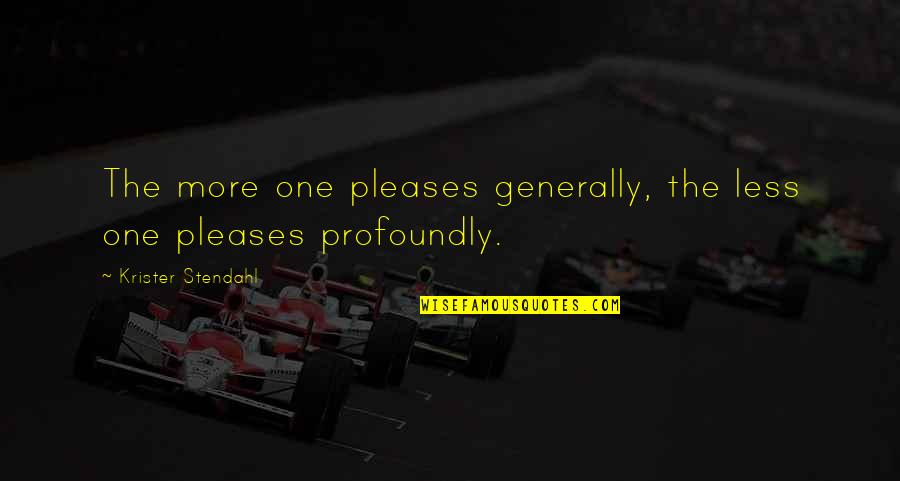 Profoundly Quotes By Krister Stendahl: The more one pleases generally, the less one