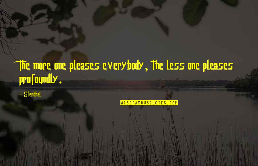 Profoundly Quotes By Stendhal: The more one pleases everybody, the less one