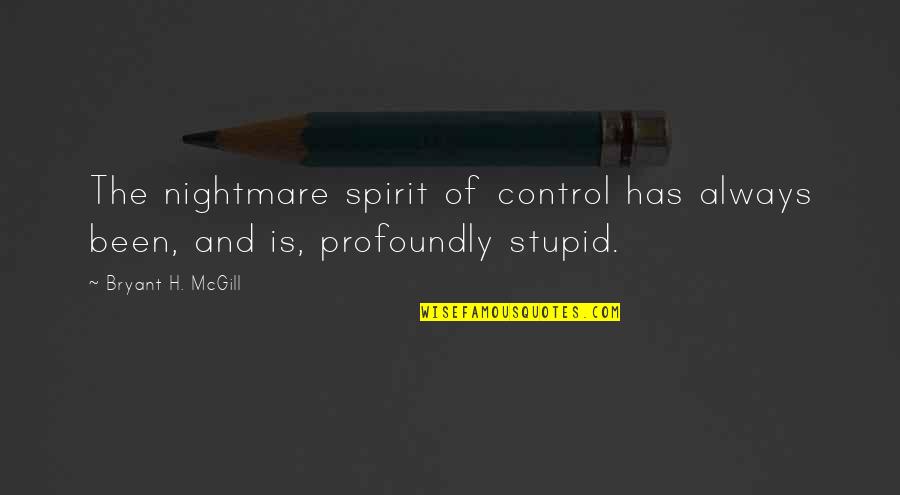 Profoundly Stupid Quotes By Bryant H. McGill: The nightmare spirit of control has always been,