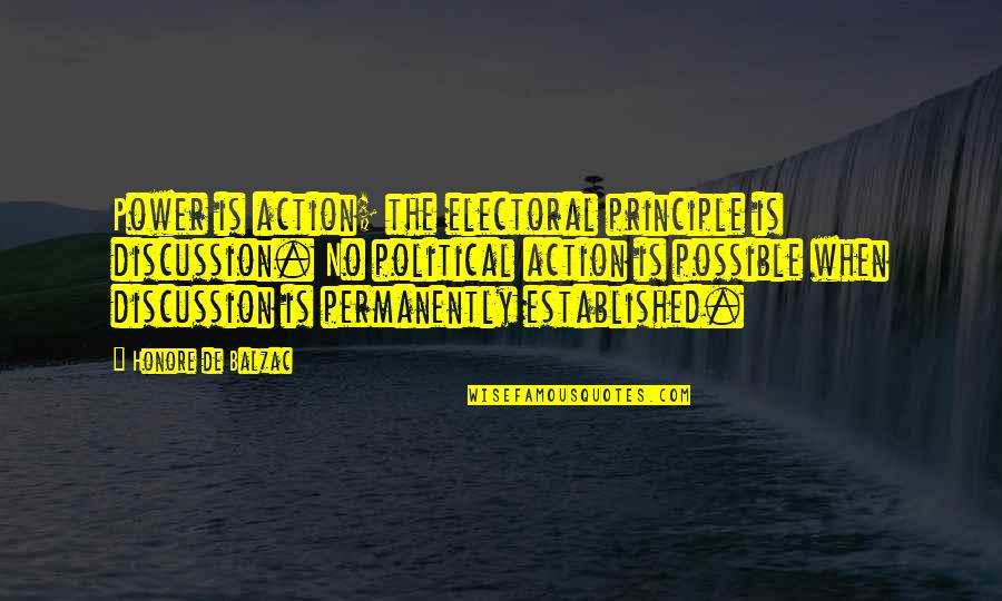 Profrede Quotes By Honore De Balzac: Power is action; the electoral principle is discussion.