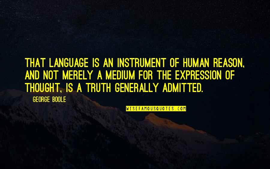 Prof's Quotes By George Boole: That language is an instrument of human reason,