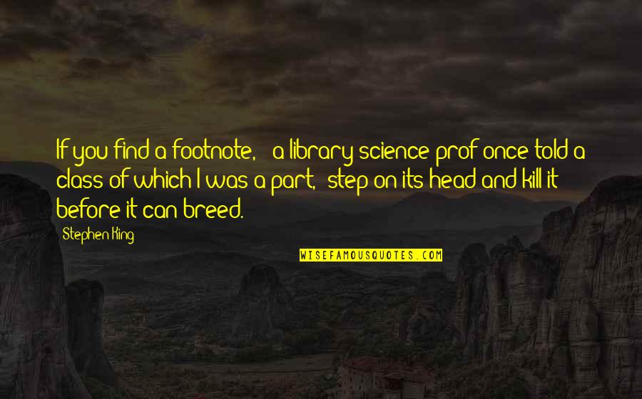 Prof's Quotes By Stephen King: If you find a footnote, " a library-science