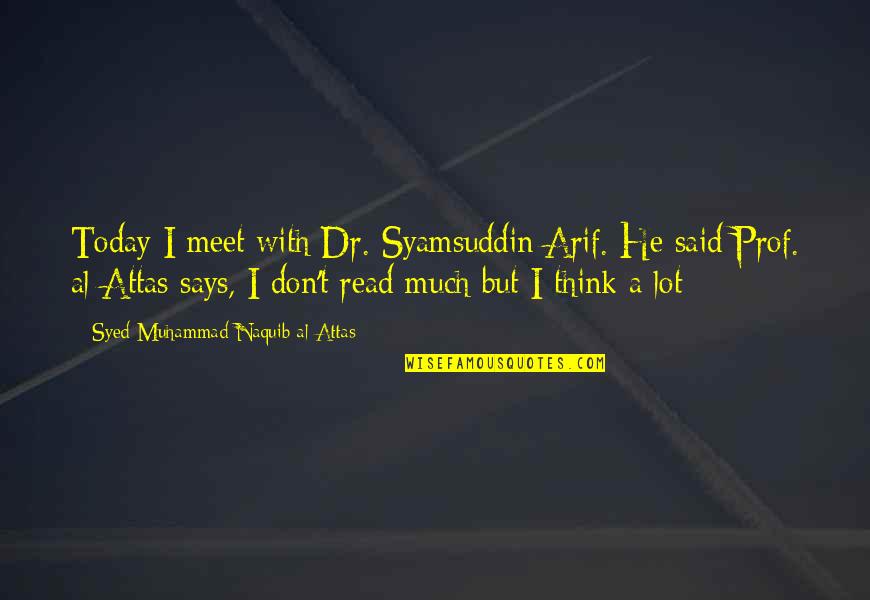 Prof's Quotes By Syed Muhammad Naquib Al-Attas: Today I meet with Dr. Syamsuddin Arif. He