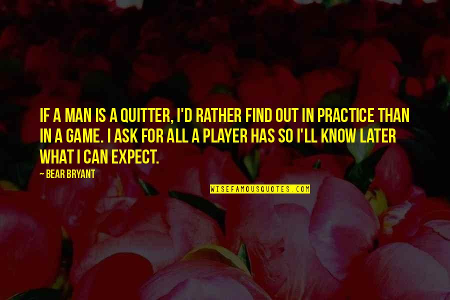 Profugo Significado Quotes By Bear Bryant: If a man is a quitter, I'd rather