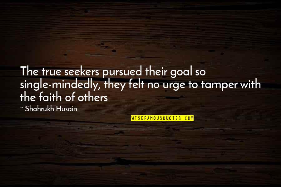 Profumo Affair Quotes By Shahrukh Husain: The true seekers pursued their goal so single-mindedly, Profumo Affair Quotes By Shahrukh Husain: The true seekers pursued their goal so single-mindedly,