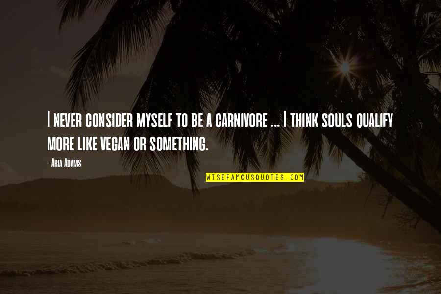 Profundidad De La Quotes By Aria Adams: I never consider myself to be a carnivore Profundidad De La Quotes By Aria Adams: I never consider myself to be a carnivore