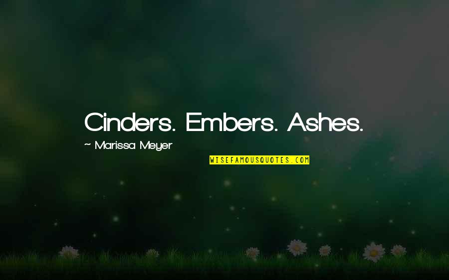 Profundidade De Cor Quotes By Marissa Meyer: Cinders. Embers. Ashes.