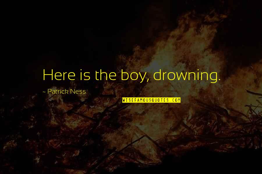 Profundidade De Cor Quotes By Patrick Ness: Here is the boy, drowning.