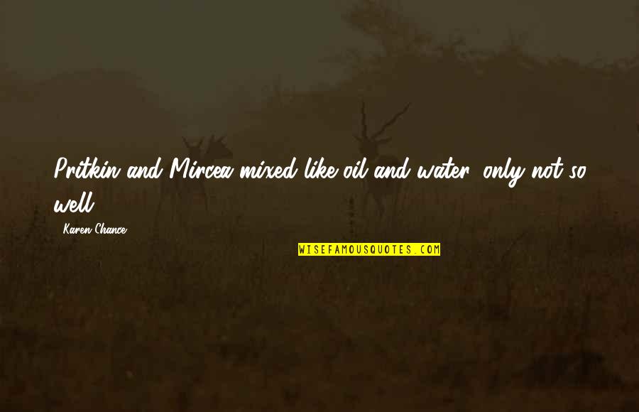 Profundis Translation Quotes By Karen Chance: Pritkin and Mircea mixed like oil and water,
