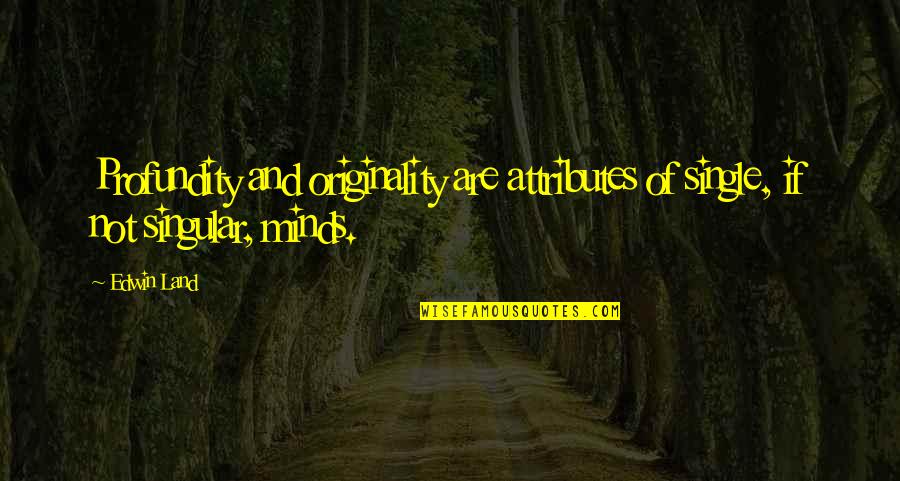 Profundity Quotes By Edwin Land: Profundity and originality are attributes of single, if
