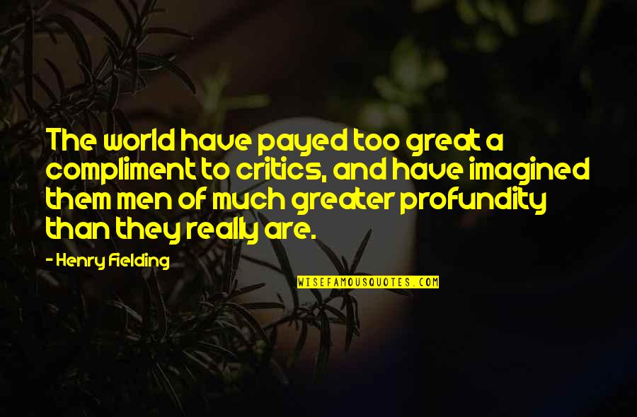 Profundity Quotes By Henry Fielding: The world have payed too great a compliment