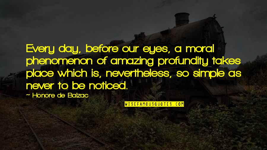 Profundity Quotes By Honore De Balzac: Every day, before our eyes, a moral phenomenon