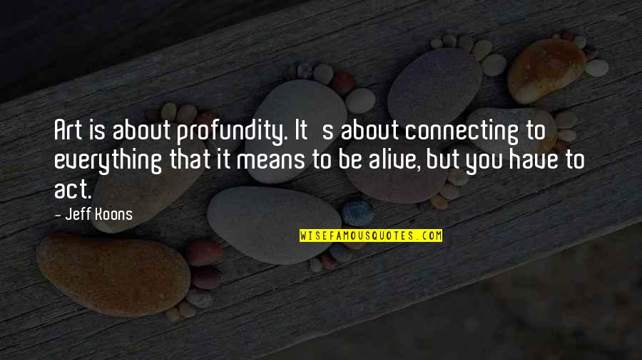 Profundity Quotes By Jeff Koons: Art is about profundity. It's about connecting to