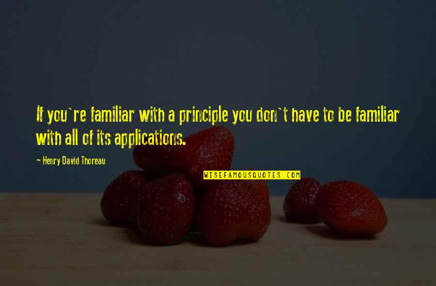 Profunzime Quotes By Henry David Thoreau: If you're familiar with a principle you don't Profunzime Quotes By Henry David Thoreau: If you're familiar with a principle you don't