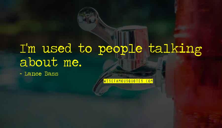 Profunzime Quotes By Lance Bass: I'm used to people talking about me. Profunzime Quotes By Lance Bass: I'm used to people talking about me.