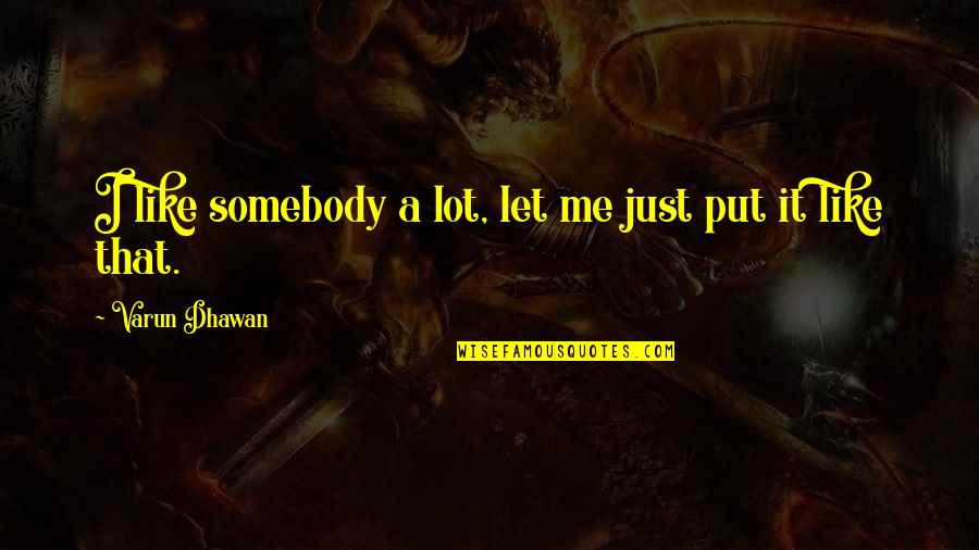 Profunzime Quotes By Varun Dhawan: I like somebody a lot, let me just Profunzime Quotes By Varun Dhawan: I like somebody a lot, let me just