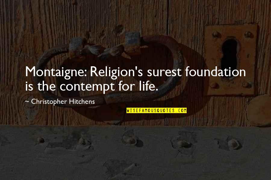 Profusek Jones Quotes By Christopher Hitchens: Montaigne: Religion's surest foundation is the contempt for