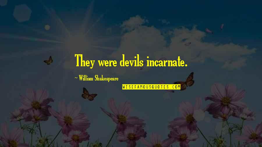 Profusek Jones Quotes By William Shakespeare: They were devils incarnate.