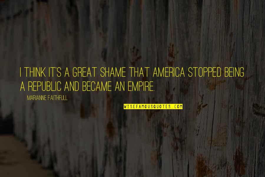 Progenial Quotes By Marianne Faithfull: I think it's a great shame that America Progenial Quotes By Marianne Faithfull: I think it's a great shame that America