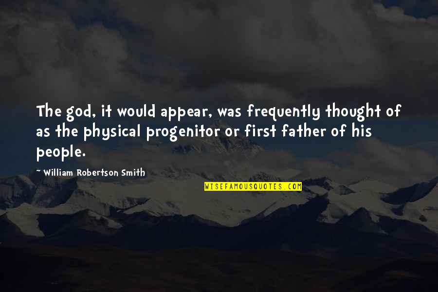 Progenitor's Quotes By William Robertson Smith: The god, it would appear, was frequently thought Progenitor's Quotes By William Robertson Smith: The god, it would appear, was frequently thought
