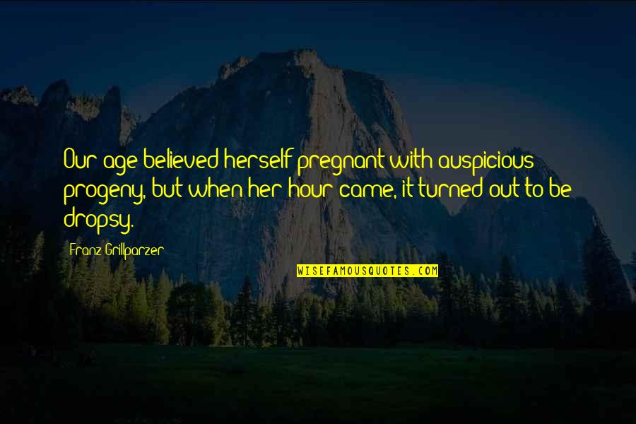 Progeny Quotes By Franz Grillparzer: Our age believed herself pregnant with auspicious progeny,
