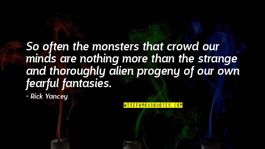 Progeny's Quotes By Rick Yancey: So often the monsters that crowd our minds Progeny's Quotes By Rick Yancey: So often the monsters that crowd our minds
