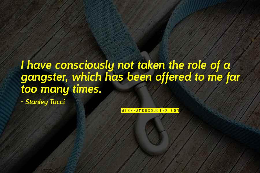 Progeny's Quotes By Stanley Tucci: I have consciously not taken the role of Progeny's Quotes By Stanley Tucci: I have consciously not taken the role of
