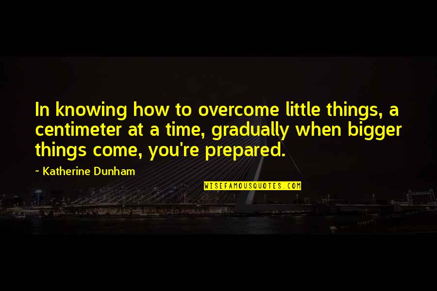 Progeria Research Quotes By Katherine Dunham: In knowing how to overcome little things, a