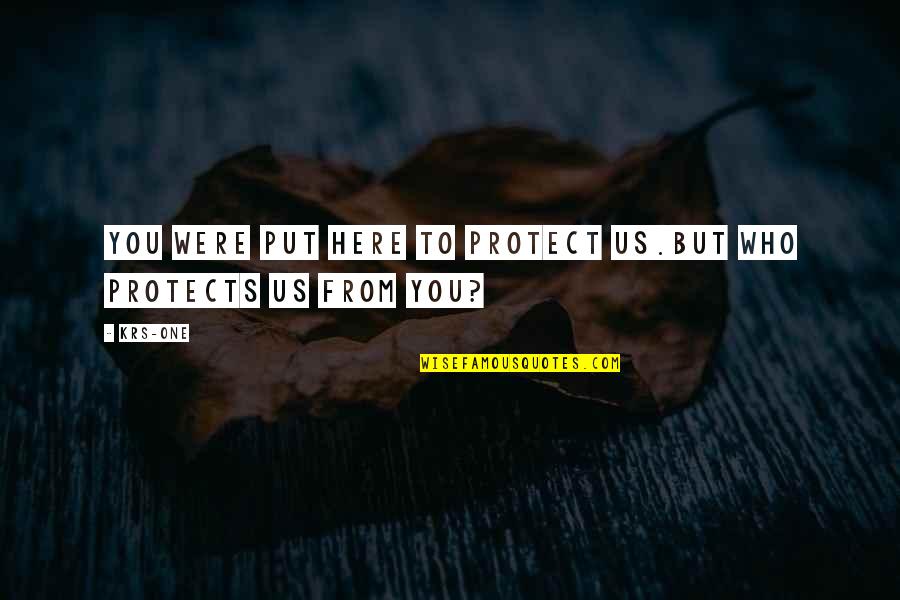Progeria Research Quotes By KRS-One: You were put here to protect us.But who