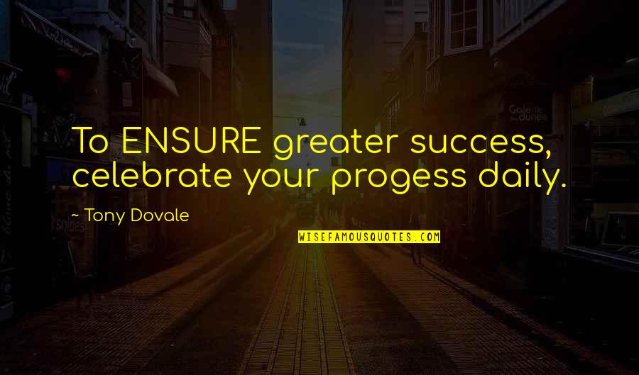 Progess Quotes By Tony Dovale: To ENSURE greater success, celebrate your progess daily.