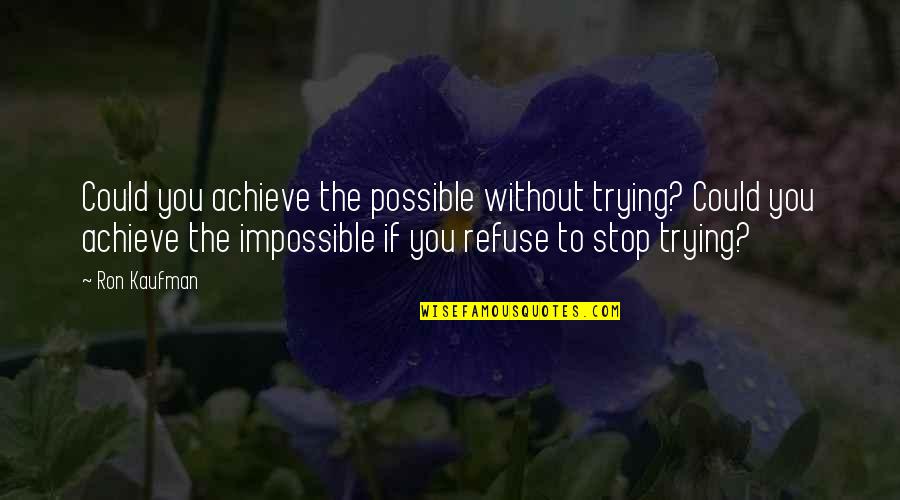 Progesterone Cream Quotes By Ron Kaufman: Could you achieve the possible without trying? Could