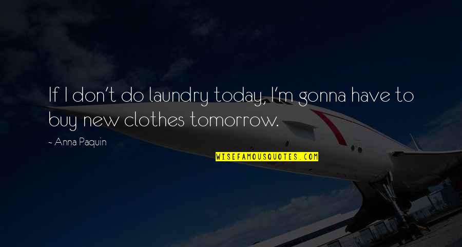 Progesterone Pills Quotes By Anna Paquin: If I don't do laundry today, I'm gonna