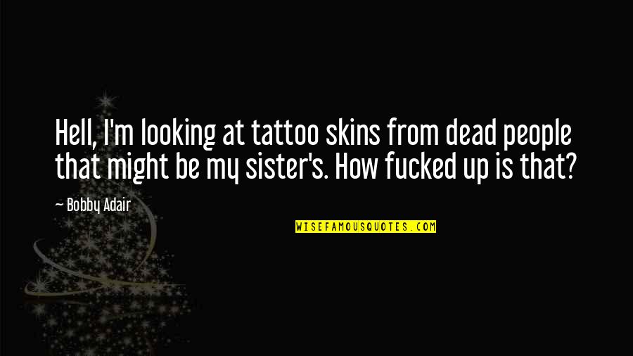 Progesterone Quotes By Bobby Adair: Hell, I'm looking at tattoo skins from dead Progesterone Quotes By Bobby Adair: Hell, I'm looking at tattoo skins from dead