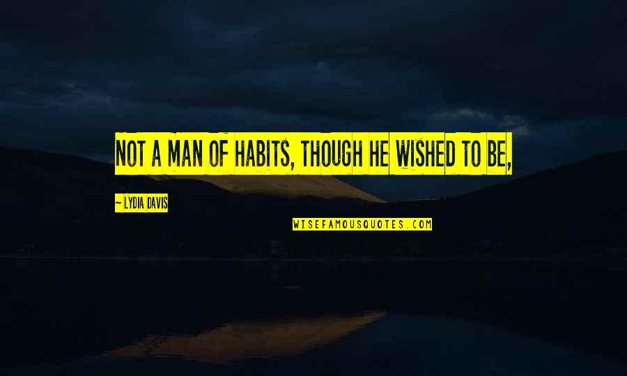 Progesterone Quotes By Lydia Davis: Not a man of habits, though he wished Progesterone Quotes By Lydia Davis: Not a man of habits, though he wished