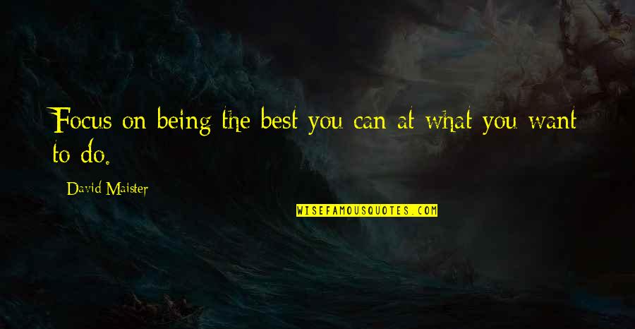 Progga Sen Quotes By David Maister: Focus on being the best you can at Progga Sen Quotes By David Maister: Focus on being the best you can at