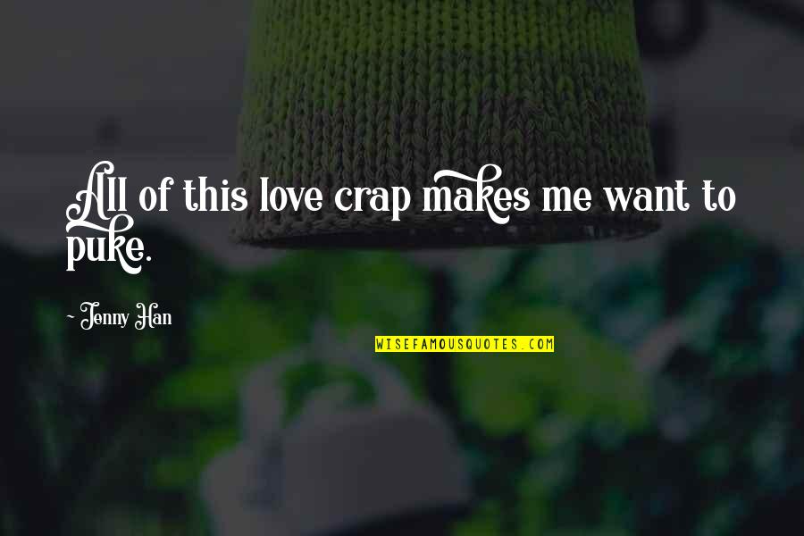 Progga Sen Quotes By Jenny Han: All of this love crap makes me want Progga Sen Quotes By Jenny Han: All of this love crap makes me want