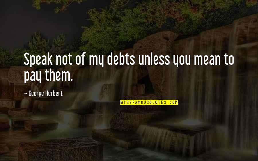 Proggies The Food Quotes By George Herbert: Speak not of my debts unless you mean