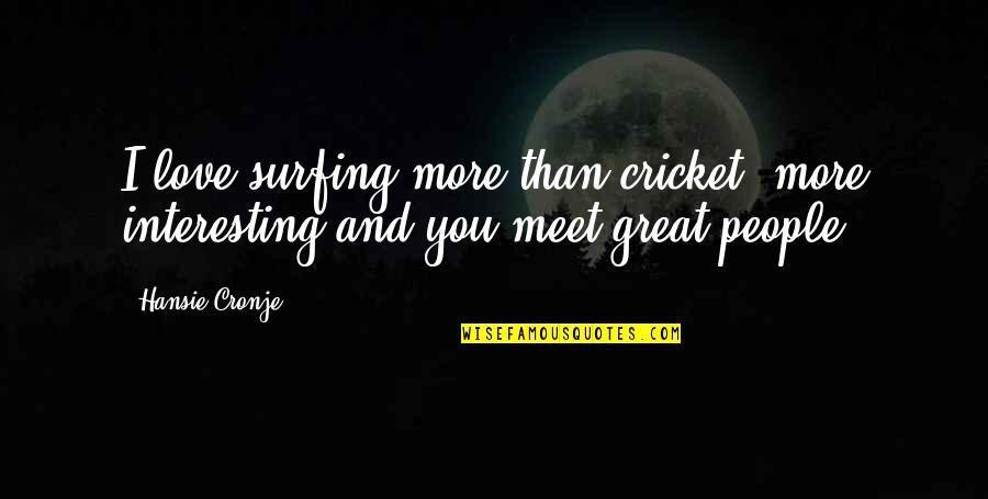 Proggressed Quotes By Hansie Cronje: I love surfing more than cricket, more interesting