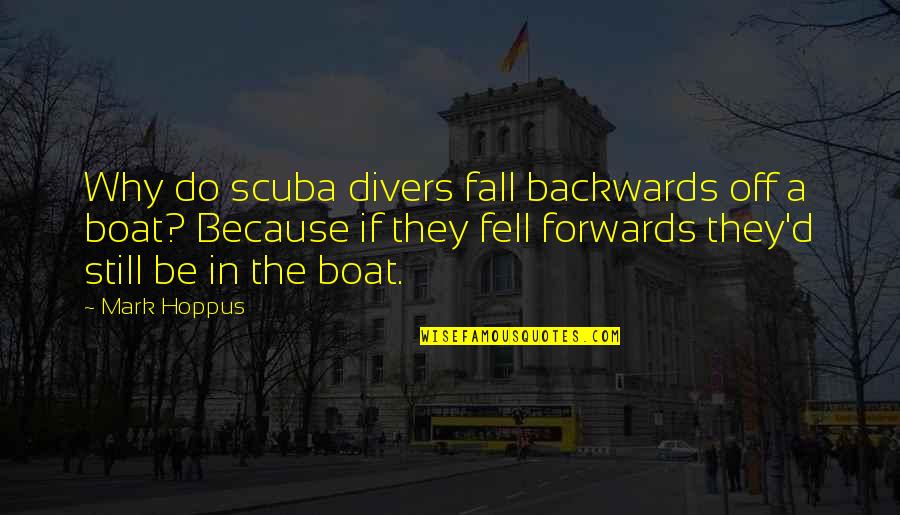 Proginoskes Pronunciation Quotes By Mark Hoppus: Why do scuba divers fall backwards off a