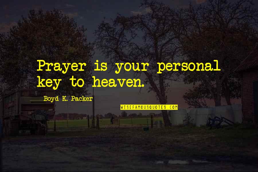 Prognation Quotes By Boyd K. Packer: Prayer is your personal key to heaven.